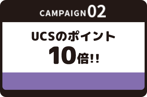 キャンペーン02 UCSのポイント10倍！