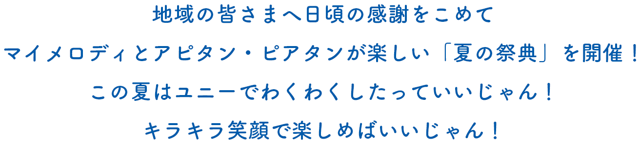 地域の皆さま〜日頃の感謝をこめてマイメロディとアピタン・ピアタンが楽しい「夏の祭典」を開催！この夏はユニーでわくわくしたっていいじゃん！キラキラ笑顔で楽しめばいいじゃん！